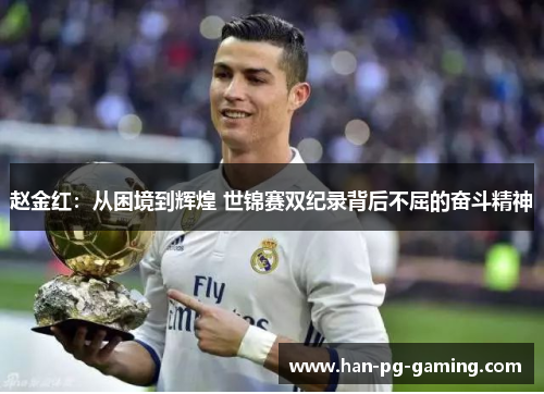赵金红:从困境到辉煌 世锦赛双纪录背后不屈的奋斗精神 赵金红:从困境到辉煌 世锦赛双纪录背后不屈的奋斗精神
