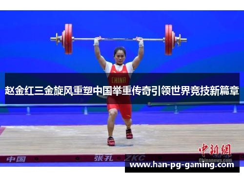 赵金红三金旋风重塑中国举重传奇引领世界竞技新篇章 赵金红三金旋风重塑中国举重传奇引领世界竞技新篇章
