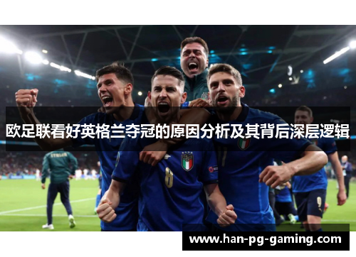 欧足联看好英格兰夺冠的原因分析及其背后深层逻辑 欧足联看好英格兰夺冠的原因分析及其背后深层逻辑