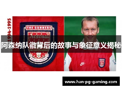 阿森纳队徽背后的故事与象征意义揭秘 阿森纳队徽背后的故事与象征意义揭秘