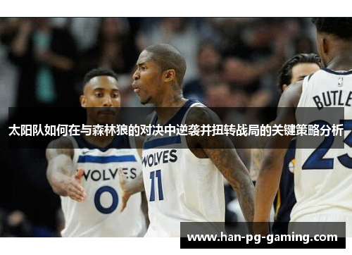 太阳队如何在与森林狼的对决中逆袭并扭转战局的关键策略分析 太阳队如何在与森林狼的对决中逆袭并扭转战局的关键策略分析