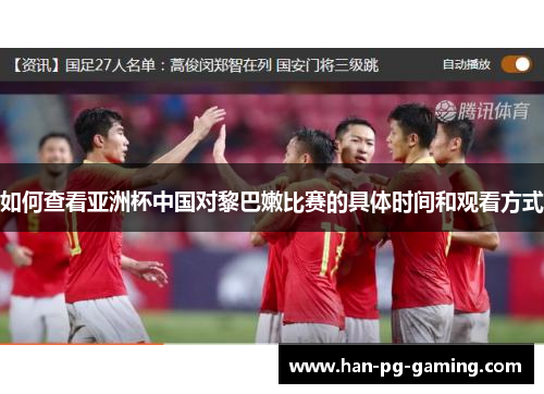 如何查看亚洲杯中国对黎巴嫩比赛的具体时间和观看方式 如何查看亚洲杯中国对黎巴嫩比赛的具体时间和观看方式