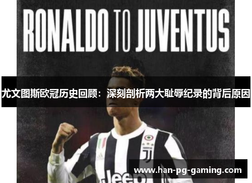 尤文图斯欧冠历史回顾:深刻剖析两大耻辱纪录的背后原因 尤文图斯欧冠历史回顾:深刻剖析两大耻辱纪录的背后原因