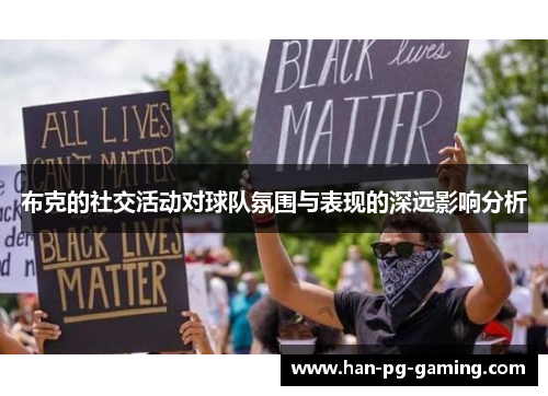 布克的社交活动对球队氛围与表现的深远影响分析 布克的社交活动对球队氛围与表现的深远影响分析