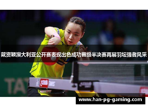 戴资颖澳大利亚公开赛表现出色成功晋级半决赛再展羽坛强者风采 戴资颖澳大利亚公开赛表现出色成功晋级半决赛再展羽坛强者风采