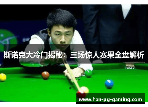 斯诺克大冷门揭秘:三场惊人赛果全盘解析 斯诺克大冷门揭秘:三场惊人赛果全盘解析