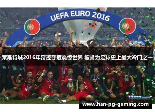 莱斯特城2016年奇迹夺冠震惊世界 被誉为足球史上最大冷门之一