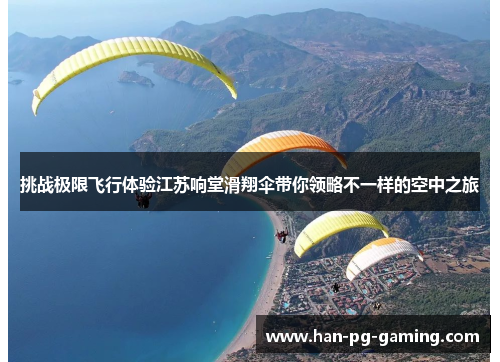 挑战极限飞行体验江苏响堂滑翔伞带你领略不一样的空中之旅